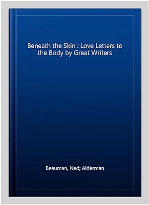 Imagen del vendedor de Beneath the Skin : Love Letters to the Body by Great Writers a la venta por GreatBookPrices