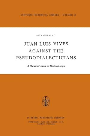 Seller image for Juan Luis Vives Against the Pseudodialecticians: A Humanist Attack on Medieval Logic (Synthese Historical Library) (Volume 18) by Guerlac, R. [Paperback ] for sale by booksXpress