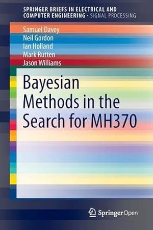 Imagen del vendedor de Bayesian Methods in the Search for MH370 (SpringerBriefs in Electrical and Computer Engineering) by Davey, Sam, Gordon, Neil, Rutten, Mark, Holland, Ian, Williams, Jason [Paperback ] a la venta por booksXpress