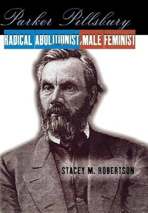 Image du vendeur pour Parker Pillsbury: Radical Abolitionist, Male Feminist by Robertson, Stacey M. [Hardcover ] mis en vente par booksXpress