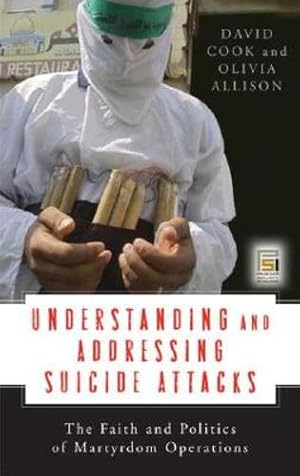 Seller image for Understanding and Addressing Suicide Attacks: The Faith and Politics of Martyrdom Operations (Praeger Security International) by Cook, David, Allison, Olivia [Hardcover ] for sale by booksXpress