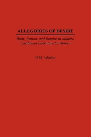 Seller image for Allegories of Desire: Body, Nation, and Empire in Modern Caribbean Literature by Women (Studies in Caribbean Literature Series) by Adjarian, Maude M. [Hardcover ] for sale by booksXpress