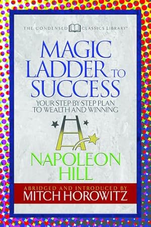 Image du vendeur pour The Magic Ladder to Success (Condensed Classics): Your-Step-By-Step Plan to Wealth and Winning by Hill, Napoleon, Horowitz, Mitch [Paperback ] mis en vente par booksXpress