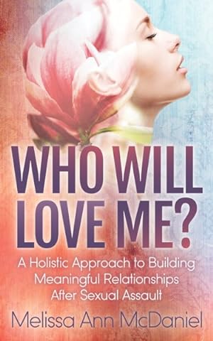 Bild des Verkufers fr Who Will Love Me? : A Holistic Approach to Building Meaningful Relationships After Sexual Assault zum Verkauf von GreatBookPrices