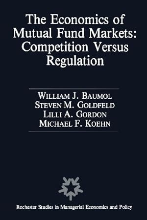 Seller image for The Economics of Mutual Fund Markets: Competition Versus Regulation (Rochester Studies in Managerial Economics and Policy) by Baumol, William, Goldfeld, Stephen M., Gordon, Lilli A., Köhn, Frank-Michael [Paperback ] for sale by booksXpress