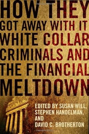 Image du vendeur pour How They Got Away With It: White Collar Criminals and the Financial Meltdown [Hardcover ] mis en vente par booksXpress
