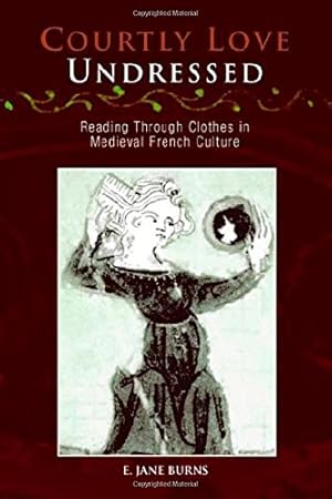 Imagen del vendedor de Courtly Love Undressed: Reading Through Clothes in Medieval French Culture (The Middle Ages Series) by Burns, E. Jane [Paperback ] a la venta por booksXpress