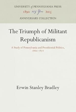 Seller image for The Triumph of Militant Republicanism: A Study of Pennsylvania and Presidential Politics, 1860-1872 by Bradley, Erwin Stanley [Hardcover ] for sale by booksXpress