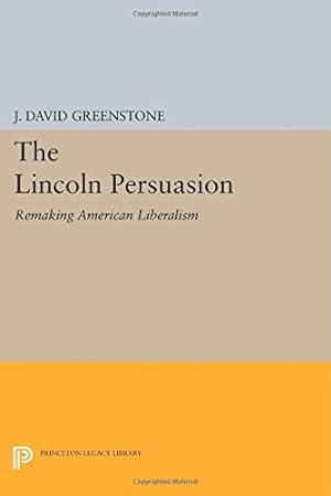 Seller image for The Lincoln Persuasion: Remaking American Liberalism (Princeton Studies in American Politics: Historical, International, and Comparative Perspectives) by Greenstone, J. David [Paperback ] for sale by booksXpress
