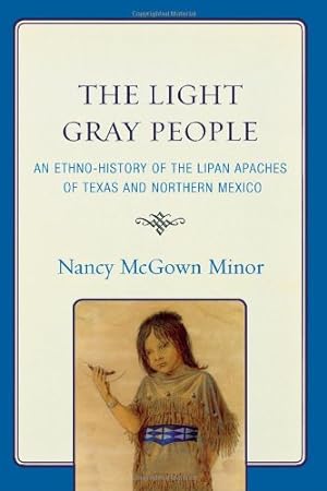 Immagine del venditore per The Light Gray People: An Ethno-History of the Lipan Apaches of Texas and Northern Mexico by Minor, Nancy McGown [Paperback ] venduto da booksXpress