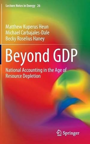 Seller image for Beyond GDP: National Accounting in the Age of Resource Depletion (Lecture Notes in Energy) by Heun, Matthew Kuperus, Carbajales-Dale, Michael, Haney, Becky Roselius [Hardcover ] for sale by booksXpress