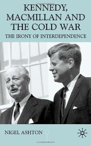 Seller image for Kennedy, Macmillan and the Cold War: The Irony of Interdependence by Ashton, Nigel [Hardcover ] for sale by booksXpress