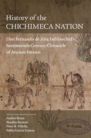 Seller image for History of the Chichimeca Nation: Don Fernando de Alva Ixtlilxochitlâs Seventeenth-Century Chronicle of Ancient Mexico [Hardcover ] for sale by booksXpress