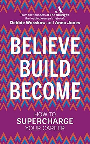 Imagen del vendedor de Believe Build Become: How to Supercharge Your Career by Wosskow, Debbie, Jones, Anna [Paperback ] a la venta por booksXpress