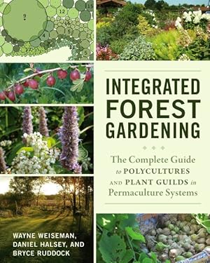 Bild des Verkufers fr Integrated Forest Gardening : The Complete Guide to Polycultures and Plant Guilds in Permaculture Systems zum Verkauf von GreatBookPricesUK