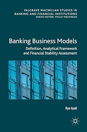 Seller image for Banking Business Models: Definition, Analytical Framework and Financial Stability Assessment (Palgrave Macmillan Studies in Banking and Financial Institutions) by Ayadi, Rym [Hardcover ] for sale by booksXpress