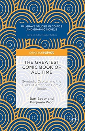 Imagen del vendedor de The Greatest Comic Book of All Time: Symbolic Capital and the Field of American Comic Books (Palgrave Studies in Comics and Graphic Novels) by Beaty, Bart, Woo, Benjamin [Hardcover ] a la venta por booksXpress