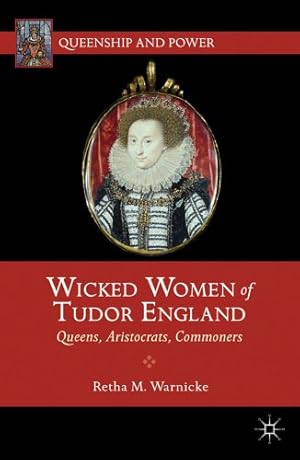 Seller image for Wicked Women of Tudor England: Queens, Aristocrats, Commoners (Queenship and Power) by Warnicke, R. [Paperback ] for sale by booksXpress