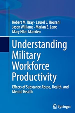 Seller image for Understanding Military Workforce Productivity: Effects of Substance Abuse, Health, and Mental Health by Bray, Robert M., Hourani, Laurel L., Williams, Jason, Lane, Marian E., Marsden, Mary Ellen [Paperback ] for sale by booksXpress