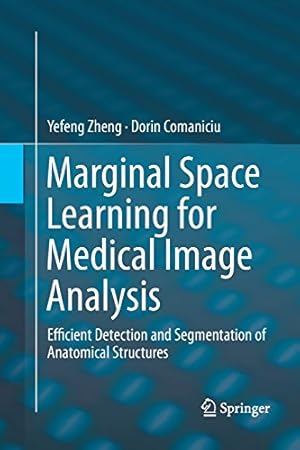 Imagen del vendedor de Marginal Space Learning for Medical Image Analysis: Efficient Detection and Segmentation of Anatomical Structures by Zheng, Yefeng, Comaniciu, Dorin [Paperback ] a la venta por booksXpress