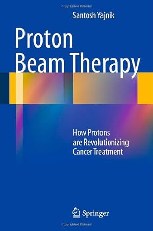 Bild des Verkufers fr Proton Beam Therapy: How Protons are Revolutionizing Cancer Treatment by Yajnik, Santosh [Hardcover ] zum Verkauf von booksXpress