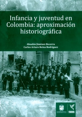 Seller image for Infancia y juventud en Colombia : aproximacin historiogrfica / Absaln Jimnez Becerra, Carlos Arturo Reina Rodrguez. for sale by Iberoamericana, Librera