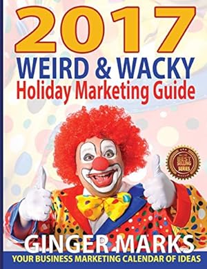 Seller image for 2017 Weird & Wacky Holiday Marketing Guide: Your Business Calendar of Marketing Ideas [Soft Cover ] for sale by booksXpress
