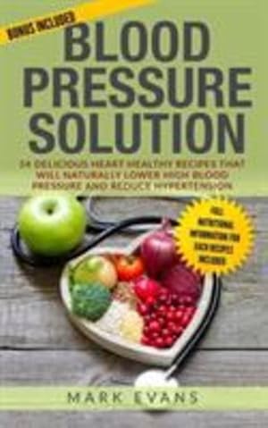 Imagen del vendedor de Blood Pressure: Solution - 54 Delicious Heart Healthy Recipes That Will Naturally Lower High Blood Pressure and Reduce Hypertension (Blood Pressure Series Book 2) by Evans, Mark [Paperback ] a la venta por booksXpress