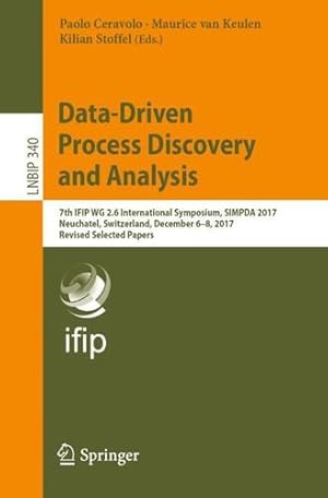 Seller image for Data-Driven Process Discovery and Analysis: 7th IFIP WG 2.6 International Symposium, SIMPDA 2017, Neuchatel, Switzerland, December 6-8, 2017, Revised . Notes in Business Information Processing) [Paperback ] for sale by booksXpress