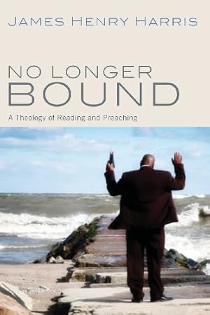 Seller image for No Longer Bound: A Theology of Reading and Preaching by Harris, James Henry [Paperback ] for sale by booksXpress