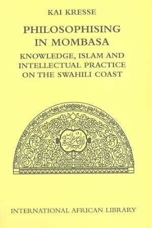 Seller image for Philosophising in Mombasa: Knowledge, Islam and Intellectual Practice on the Swahili Coast (International African Library EUP) by Kresse, Kai [Hardcover ] for sale by booksXpress