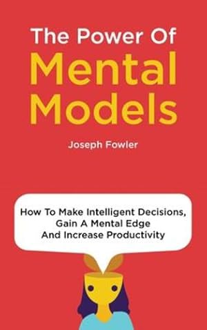 Bild des Verkufers fr The Power Of Mental Models: How To Make Intelligent Decisions, Gain A Mental Edge And Increase Productivity by Fowler, Joseph, Magana, Patrick [Hardcover ] zum Verkauf von booksXpress