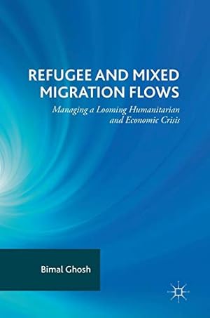 Seller image for Refugee and Mixed Migration Flows: Managing a Looming Humanitarian and Economic Crisis by Ghosh, Bimal [Hardcover ] for sale by booksXpress