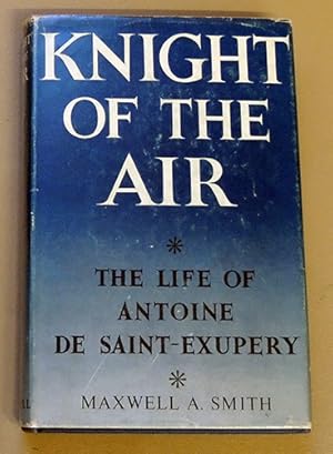 Knight of the Air: The Works and Life of Antoine De Saint-Exupery