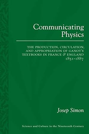 Image du vendeur pour Communicating Physics: The Production, Circulation, and Appropriation of Ganot's Textbooks in France and England, 18511887 (Sci & Culture in the Nineteenth Century) by Simon, Josep [Paperback ] mis en vente par booksXpress