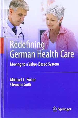 Seller image for Redefining German Health Care: Moving to a Value-Based System by Porter, Michael E., Guth, Clemens [Hardcover ] for sale by booksXpress