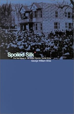 Imagen del vendedor de Spoiled Silk: The Red Mayor and the Great Paterson Textile Strike by Shea, George William [Hardcover ] a la venta por booksXpress