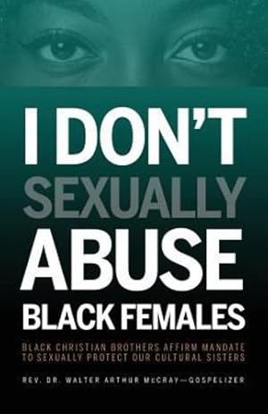 Imagen del vendedor de I Don't Sexually Abuse Black Females: Black Christian Brothers Affirm Mandate to Sexually Protect Our Cultural Sisters by McCray, Walter Arthur [Paperback ] a la venta por booksXpress