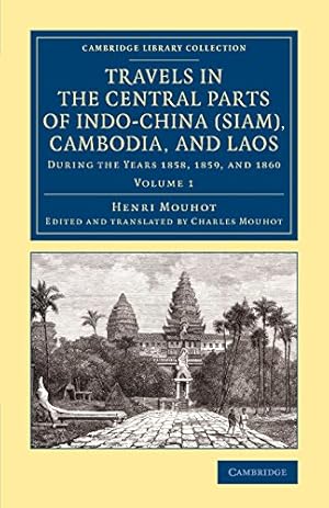 Seller image for Travels in the Central Parts of Indo-China (Siam), Cambodia, and Laos: During the Years 1858, 1859, and 1860 (Cambridge Library Collection - East and South-East Asian History) (Volume 1) by Mouhot, Henri [Paperback ] for sale by booksXpress