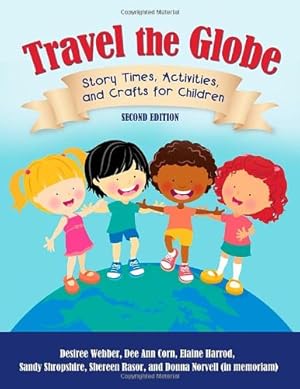 Seller image for Travel the Globe: Story Times, Activities, and Crafts for Children, 2nd Edition by Webber, Desiree, Corn, Dee Ann, Harrod, Elaine R., Shropshire, Sandy, Rasor, Shereen, Norvell, Donna [Paperback ] for sale by booksXpress