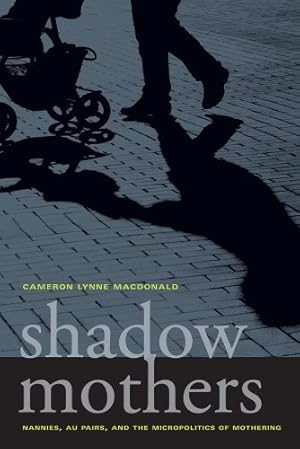 Immagine del venditore per Shadow Mothers: Nannies, Au Pairs, and the Micropolitics of Mothering by Macdonald, Cameron Lynne [Paperback ] venduto da booksXpress