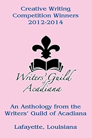 Imagen del vendedor de Creative Writing Competition Winners 2012-2014: An Anthology from the Writers Guild of Acadiana Lafayette, Louisiana [Soft Cover ] a la venta por booksXpress