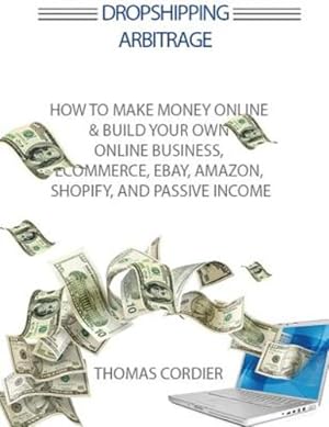 Seller image for Dropshipping Arbitrage: How to Make Money Online & Build Your Own Online Business, Ecommerce, E-Commerce, Shopify, and Passive Income [Soft Cover ] for sale by booksXpress