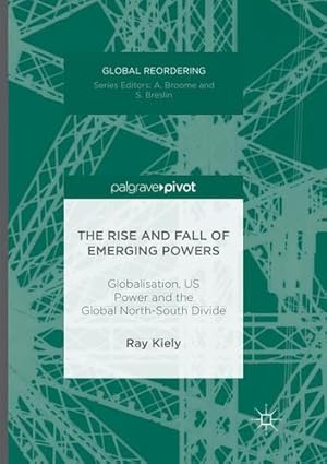 Imagen del vendedor de The Rise and Fall of Emerging Powers: Globalisation, US Power and the Global North-South Divide (Global Reordering) by Kiely, Ray [Paperback ] a la venta por booksXpress