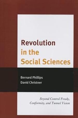 Imagen del vendedor de Revolution in the Social Sciences: Beyond Control Freaks, Conformity, and Tunnel Vision by Phillips, Bernard, Christner, David [Paperback ] a la venta por booksXpress