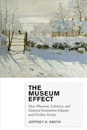 Immagine del venditore per The Museum Effect: How Museums, Libraries, and Cultural Institutions Educate and Civilize Society by Smith, Jeffrey K. [Paperback ] venduto da booksXpress