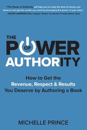 Seller image for The Power of Authority: How to Get the Revenue, Respect & Results You Deserve by Authoring a Book by Prince, Michelle [Paperback ] for sale by booksXpress