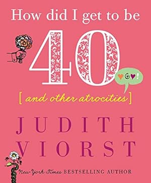 Imagen del vendedor de How Did I Get to Be Forty: And Other Atrocities (Judith Viorst's Decades) by Viorst, Judith [Hardcover ] a la venta por booksXpress