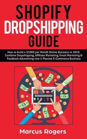 Bild des Verkufers fr Shopify Dropshipping Guide: How to build a $100K per Month Online Business in 2019. Combine Dropshipping, Affiliate Marketing, Email Marketing & Facebook Advertising into 1 Massive E-Commerce Business [Soft Cover ] zum Verkauf von booksXpress