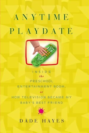 Seller image for Anytime Playdate: Inside the Preschool Entertainment Boom, or, How Television Became My Baby's Best Friend [Soft Cover ] for sale by booksXpress